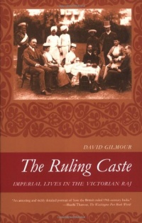 The Ruling Caste: Imperial Lives in the Victorian Raj The Ruling Caste: Imperial Lives in the Victorian Raj