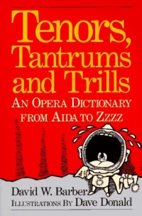 Tenors, Tantrums and Trills: An Opera Dictionary From Aida to Zzzz Tenors, Tantrums and Trills: An Opera Dictionary From Aida to Zzzz