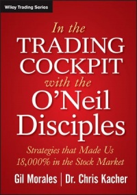 In The Trading Cockpit with the O'Neil Disciples: Strategies that Made Us 18,000% in the Stock Market (Wiley Trading) In The Trading Cockpit with the O'Neil Disciples: Strategies that Made Us 18,000% in the Stock Market (Wiley Trading)