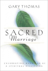Sacred Marriage: Celebrating Marriage as a Spiritual Discipline Sacred Marriage: Celebrating Marriage as a Spiritual Discipline