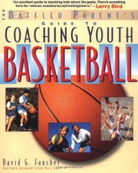Coaching Youth Basketball: A Baffled Parent's Guide Coaching Youth Basketball: A Baffled Parent's Guide