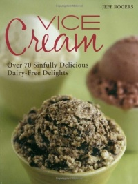 Vice Cream: Over 70 Sinfully Delicious Dairy-Free Delights Vice Cream: Over 70 Sinfully Delicious Dairy-Free Delights