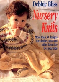 Nursery Knits: More Than 30 Designs for Clothes, Toys and Other Items for 0-3 Year Olds Nursery Knits: More Than 30 Designs for Clothes, Toys and Other Items for 0-3 Year Olds