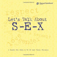 Let's Talk About S-E-X: A Guide for Kids 9 to 12 and Their Parents Let's Talk About S-E-X: A Guide for Kids 9 to 12 and Their Parents