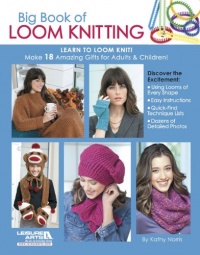 Big Book of Loom Knitting: Learn to Loom Knit Big Book of Loom Knitting: Learn to Loom Knit