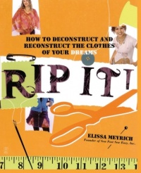 Rip It!: How to Deconstruct and Reconstruct the Clothes of Your Dreams Rip It!: How to Deconstruct and Reconstruct the Clothes of Your Dreams