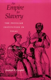 Empire for Slavery: The Peculiar Institution in Texas, 1821-1865