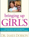 Bringing Up Girls: Practical Advice and Encouragement for Those Shaping the Next Generation of Women