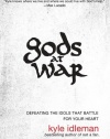 Gods at War: Defeating the Idols that Battle for Your Heart