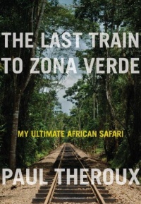 The Last Train to Zona Verde: My Ultimate African Safari The Last Train to Zona Verde: My Ultimate African Safari