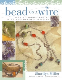 Bead on a Wire: Making Handcrafted Wire and Beaded Jewelry Bead on a Wire: Making Handcrafted Wire and Beaded Jewelry