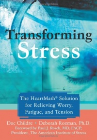 Transforming Stress: The Heartmath Solution for Relieving Worry, Fatigue, and Tension Transforming Stress: The Heartmath Solution for Relieving Worry, Fatigue, and Tension