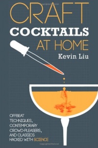 Craft Cocktails at Home: Offbeat Techniques, Contemporary Crowd-Pleasers, and Classics Hacked with Science