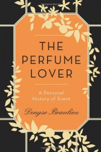 The Perfume Lover: A Personal History of Scent The Perfume Lover: A Personal History of Scent
