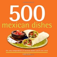 500 Mexican Dishes: The Only Compendium of Mexican Dishes You'll Ever Need (500 Cooking (Sellers)) 500 Mexican Dishes: The Only Compendium of Mexican Dishes You'll Ever Need (500 Cooking (Sellers))