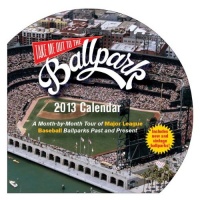 Take Me Out to the Ballpark 2013 Calendar: A Month-by-Month Tour of Major League Ballparks Past and Present Take Me Out to the Ballpark 2013 Calendar: A Month-by-Month Tour of Major League Ballparks Past and Present