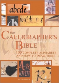The Calligrapher's Bible: 100 Complete Alphabets and How to Draw Them The Calligrapher's Bible: 100 Complete Alphabets and How to Draw Them