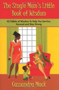 The Single Moms Little Book of Wisdom: 42 Tidbits of Wisdom To Help You Survive, Succeed and Stay Strong The Single Moms Little Book of Wisdom: 42 Tidbits of Wisdom To Help You Survive, Succeed and Stay Strong
