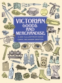 Victorian Goods and Merchandise: 2,300 Illustrations (Dover Pictorial Archive) Victorian Goods and Merchandise: 2,300 Illustrations (Dover Pictorial Archive)