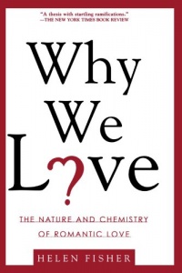 Why We Love: The Nature and Chemistry of Romantic Love Why We Love: The Nature and Chemistry of Romantic Love