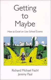 Getting To Maybe: How to Excel on Law School Exams Getting To Maybe: How to Excel on Law School Exams