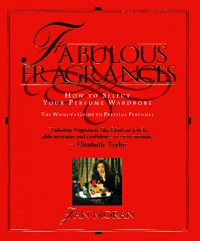 Fabulous Fragrances: How to Select Your Perfume Wardrobe-The Women's Guide to Prestige Perfumes Fabulous Fragrances: How to Select Your Perfume Wardrobe-The Women's Guide to Prestige Perfumes