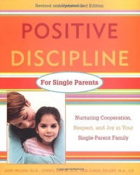 Positive Discipline for Single Parents : Nurturing, Cooperation, Respect and Joy in Your Single-Parent Family Positive Discipline for Single Parents : Nurturing, Cooperation, Respect and Joy in Your Single-Parent Family
