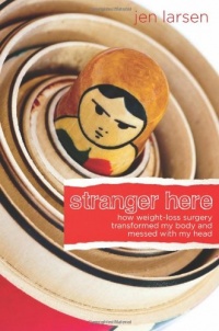 Stranger Here: How Weight-Loss Surgery Transformed My Body and Messed with My Head Stranger Here: How Weight-Loss Surgery Transformed My Body and Messed with My Head