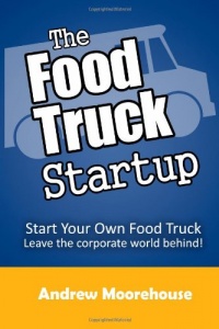 The Food Truck Startup: Start Your Own Food Truck - Leave the Corporate World Behind (Food Truck Startup Series) (Volume 1) The Food Truck Startup: Start Your Own Food Truck - Leave the Corporate World Behind (Food Truck Startup Series) (Volume 1)