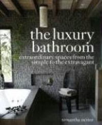 The Luxury Bathroom: Extraordinary Spaces from the Simple to the Extravagant The Luxury Bathroom: Extraordinary Spaces from the Simple to the Extravagant