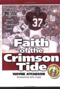 Faith of the Crimson Tide : Inspiring Alabama Sports Stories of Faith Faith of the Crimson Tide : Inspiring Alabama Sports Stories of Faith