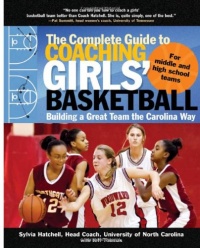 The Complete Guide to Coaching Girls' Basketball: Building a Great Team the Carolina Way The Complete Guide to Coaching Girls' Basketball: Building a Great Team the Carolina Way