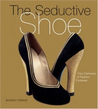 The Seductive Shoes: Four Centuries of Fashion Footwear The Seductive Shoes: Four Centuries of Fashion Footwear