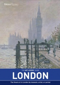 The Art Lovers' Guide: London: The Finest Art in London by museum, artist, or period The Art Lovers' Guide: London: The Finest Art in London by museum, artist, or period