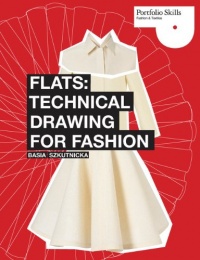 Flats: Technical Drawing for Fashion (Portfolio Skills: Fashion & Textiles) Flats: Technical Drawing for Fashion (Portfolio Skills: Fashion & Textiles)