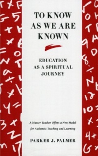 To Know as We Are Known: Education as a Spiritual Journey To Know as We Are Known: Education as a Spiritual Journey
