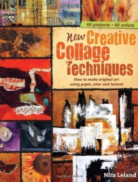 New Creative Collage Techniques: How to Make Original Art Using Paper, Color and Texture New Creative Collage Techniques: How to Make Original Art Using Paper, Color and Texture
