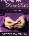 Beyond the Chore Chart: Chores, Kids, and the Secret to a Happy Mom