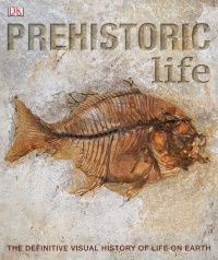 Prehistoric Life: The Definitive Visual History of Life on Earth Prehistoric Life: The Definitive Visual History of Life on Earth