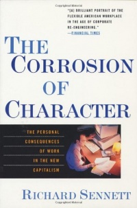The Corrosion of Character: The Personal Consequences of Work in the New Capitalism The Corrosion of Character: The Personal Consequences of Work in the New Capitalism