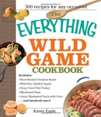 The Everything Wild Game Cookbook: From Fowl And Fish to Rabbit And Venison--300 Recipes for Home-cooked Meals (Everything (Cooking)) The Everything Wild Game Cookbook: From Fowl And Fish to Rabbit And Venison--300 Recipes for Home-cooked Meals (Everything (Cooking))