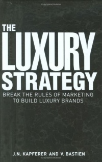 The Luxury Strategy: Break the Rules of Marketing to Build Luxury Brands The Luxury Strategy: Break the Rules of Marketing to Build Luxury Brands