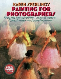 Karen Sperling's Painting for Photographers: Steps and Art Lessons for Painting Photos in Corel Painter 12.1 and Adobe Photoshop CS5 Karen Sperling's Painting for Photographers: Steps and Art Lessons for Painting Photos in Corel Painter 12.1 and Adobe Photoshop CS5