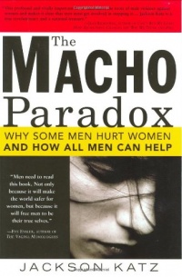 The Macho Paradox: Why Some Men Hurt Women and and How All Men Can Help The Macho Paradox: Why Some Men Hurt Women and and How All Men Can Help