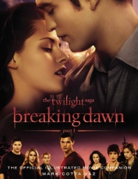 The Twilight Saga Breaking Dawn Part 1: The Official Illustrated Movie Companion The Twilight Saga Breaking Dawn Part 1: The Official Illustrated Movie Companion
