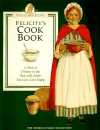 Felicity's Cookbook: A Peek at Dining in the Past with Meals You Can Cook Today (American Girls Collection) Felicity's Cookbook: A Peek at Dining in the Past with Meals You Can Cook Today (American Girls Collection)