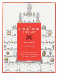 The Cookbook Library: Four Centuries of the Cooks, Writers, and Recipes That Made the Modern Cookbook The Cookbook Library: Four Centuries of the Cooks, Writers, and Recipes That Made the Modern Cookbook