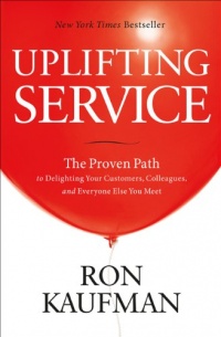 Uplifting Service: The Proven Path to Delighting Your Customers, Colleagues, and Everyone Else You Meet Uplifting Service: The Proven Path to Delighting Your Customers, Colleagues, and Everyone Else You Meet