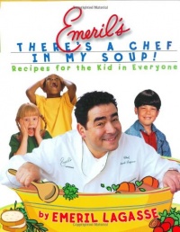 Emeril's There's a Chef in My Soup! Recipes for the Kid in Everyone Emeril's There's a Chef in My Soup! Recipes for the Kid in Everyone