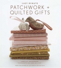 Last-Minute Patchwork + Quilted Gifts Last-Minute Patchwork + Quilted Gifts